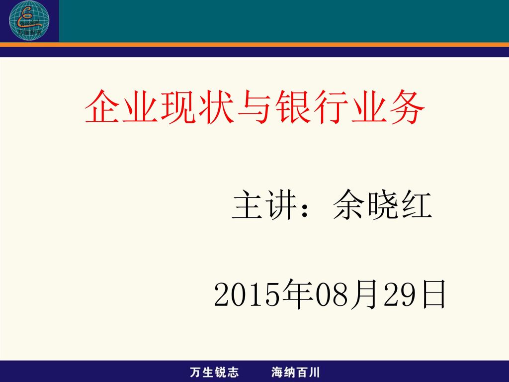 企业现状与银行业务 主讲:余晓红 2015年08月29日.